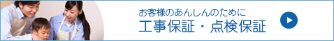 お客様のあんしんのために工事保証・点検保証