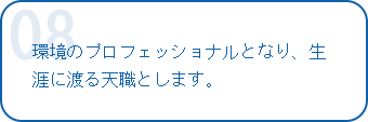 環境のプロフェッショナルとなり、生涯に渡る天職とします。